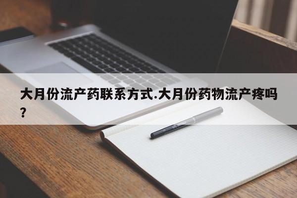 米非司酮片在线购微信大月份流产药联系方式.大月份药物流产疼吗？