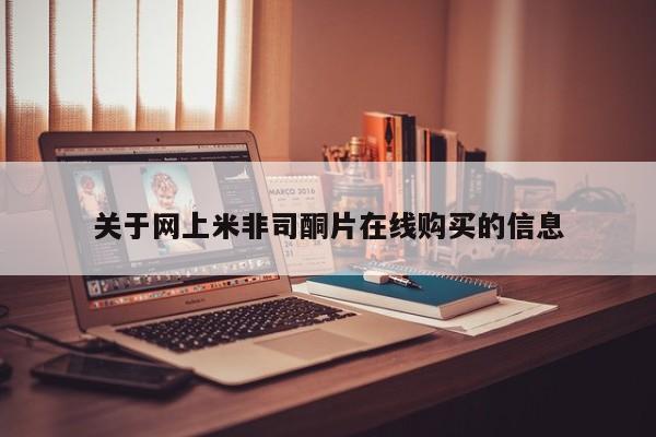 米非司酮片在线购微信关于网上米非司酮片在线购买的信息