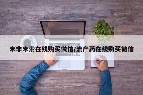 米非司酮片在线购微信米非米索在线购买微信/流产药在线购买微信