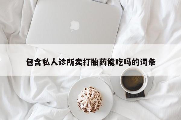 米非司酮片在线购微信包含私人诊所卖打胎药能吃吗的词条